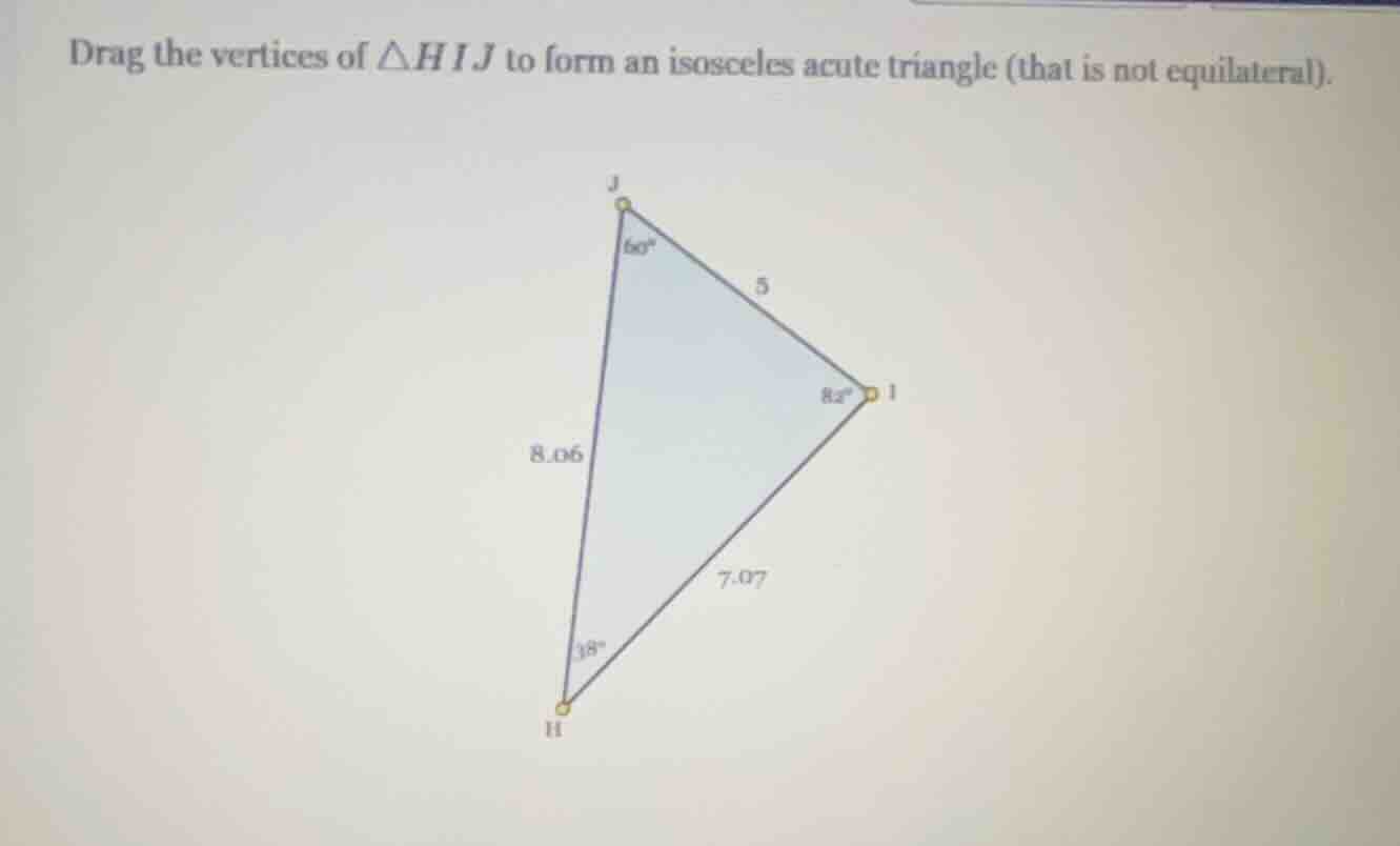 drag the vertices of $\\triangle hij$ to form an isosceles acute triang…