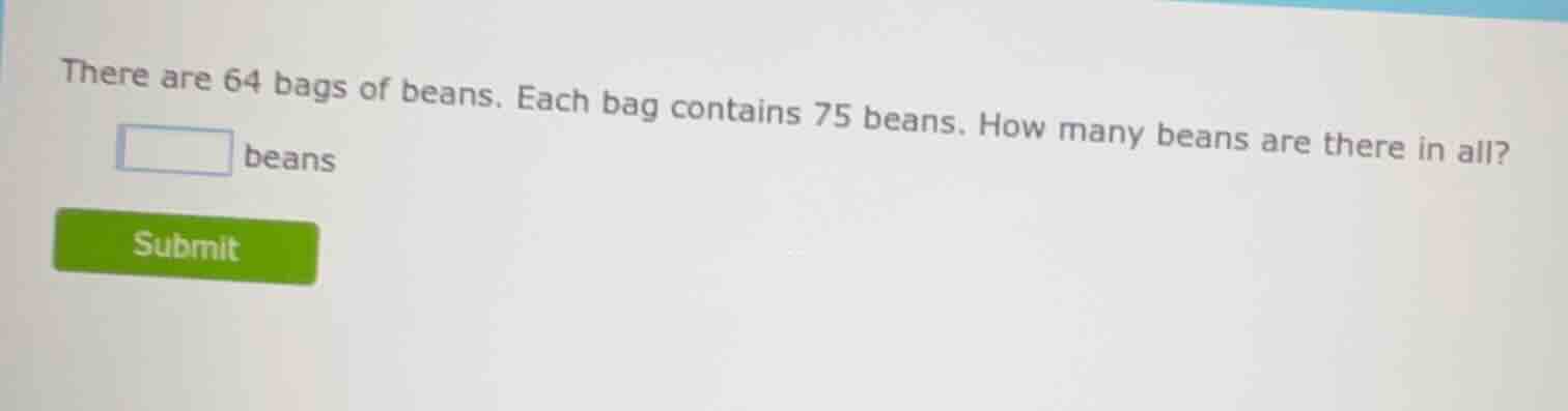 there are 64 bags of beans. each bag contains 75 beans. how many beans …