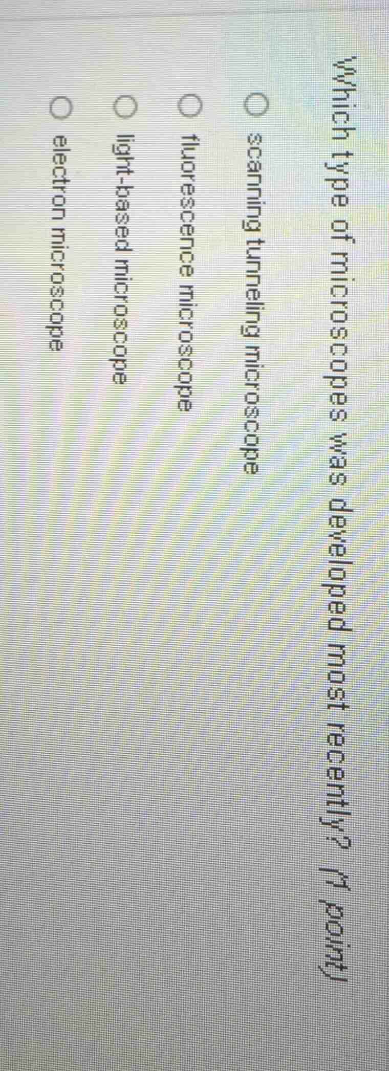 which type of microscopes was developed most recently? (1 point) scanni…