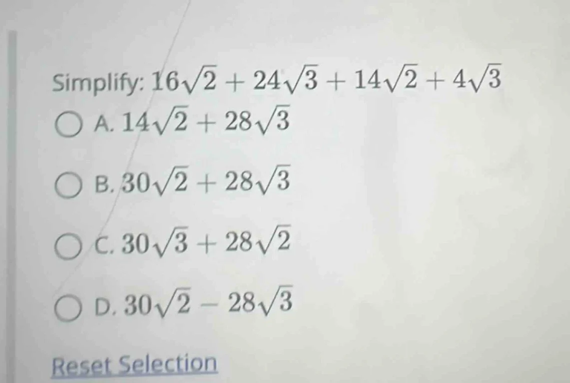 simplify: $16sqrt{2} + 24sqrt{3} + 14sqrt{2} + 4sqrt{3}$ a. $14sqrt{2} …