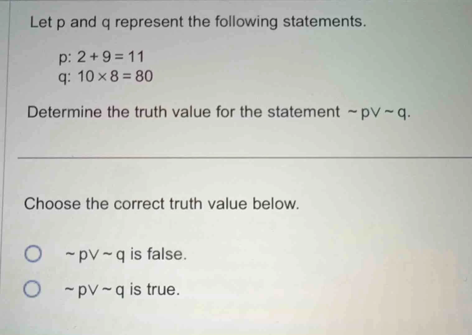 let p and q represent the following statements. p: 2 + 9 = 11 q: 10 × 8…