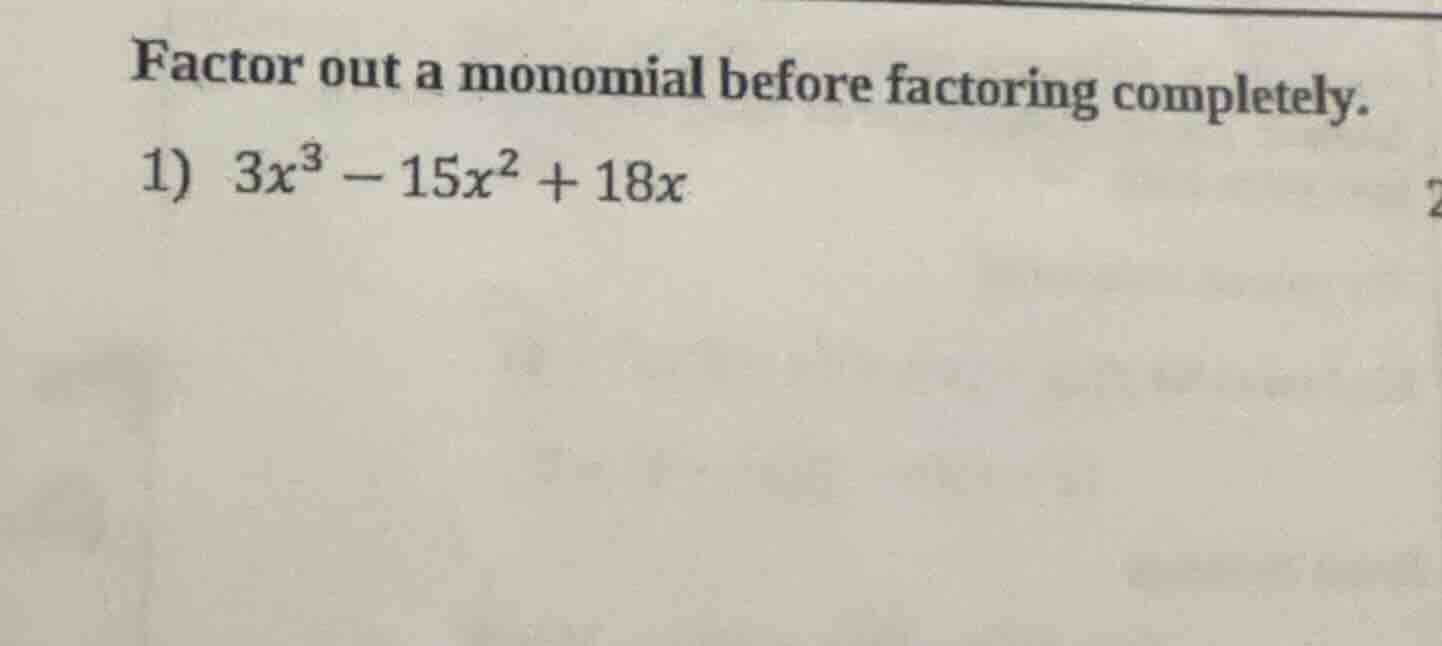 factor out a monomial before factoring completely. 1) $3x^3 - 15x^2 + 1…
