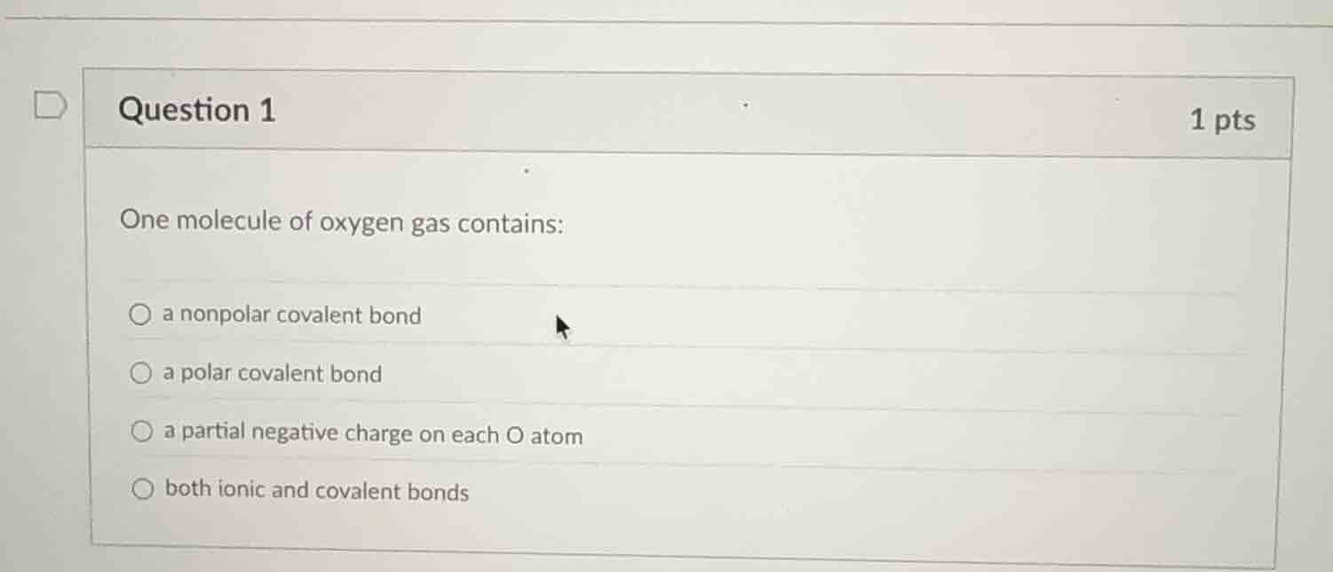 question 1 1 pts one molecule of oxygen gas contains: a nonpolar covale…