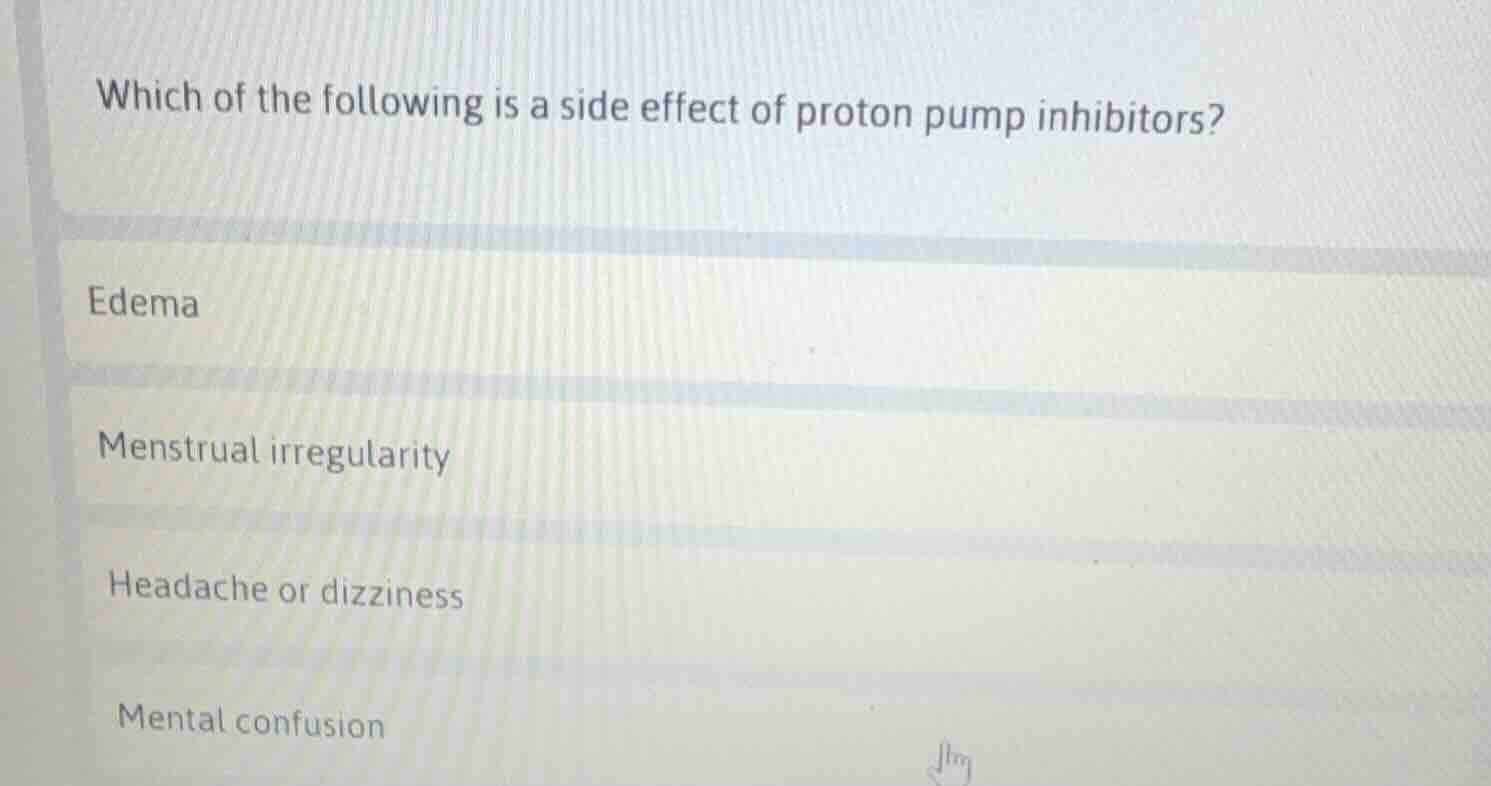 which of the following is a side effect of proton pump inhibitors? edem…
