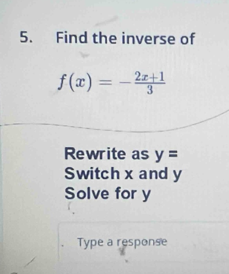 5. find the inverse of $f(x) = -\frac{2x + 1}{3}$ rewrite as y = switch…