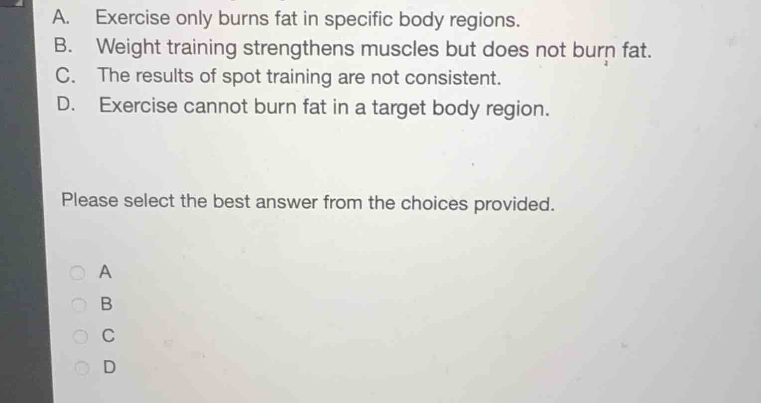 a. exercise only burns fat in specific body regions. b. weight training…