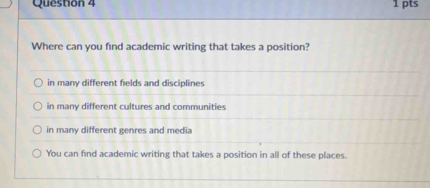 question 4 1 pts where can you find academic writing that takes a posit…