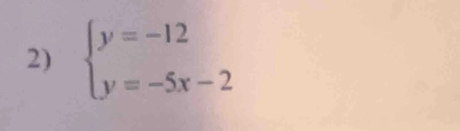 2) \\begin{cases} y = -12 \\\\ y = -5x - 2 \\end{cases}