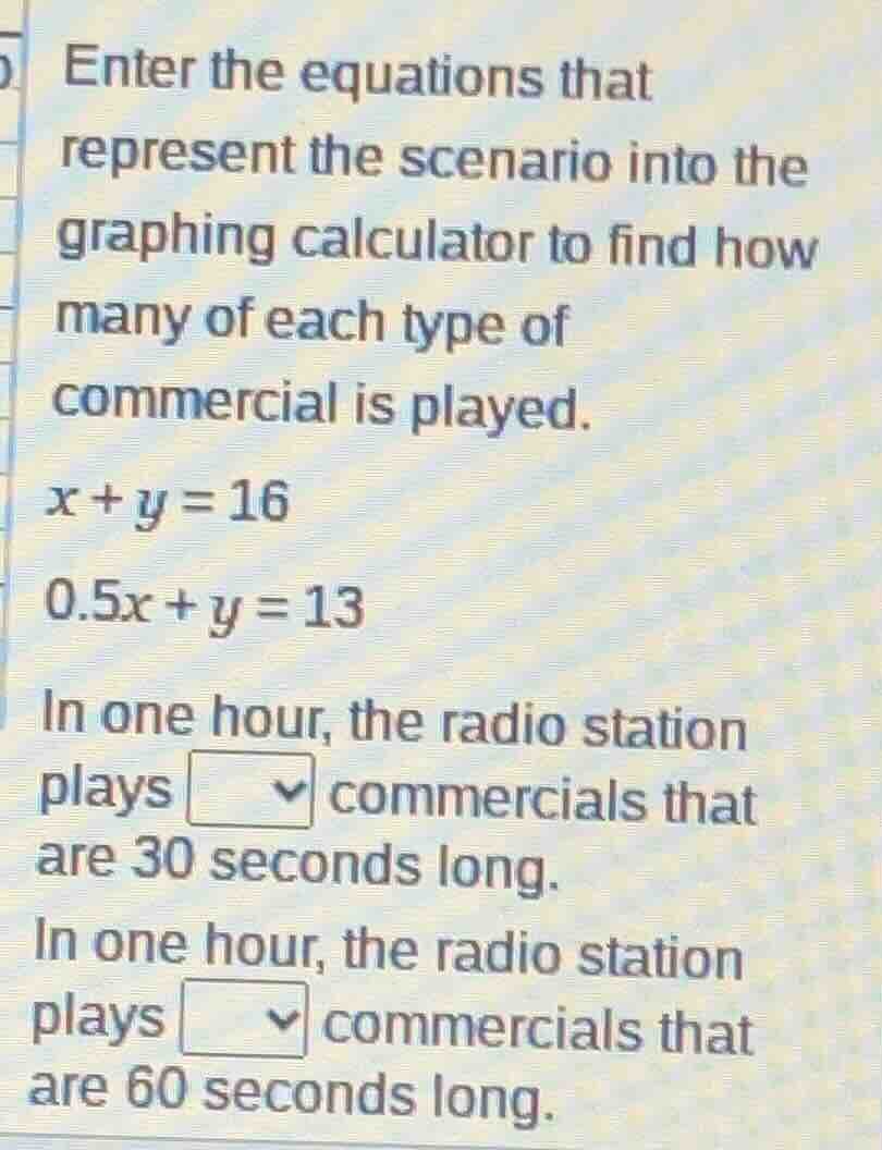 enter the equations that represent the scenario into the graphing calcu…