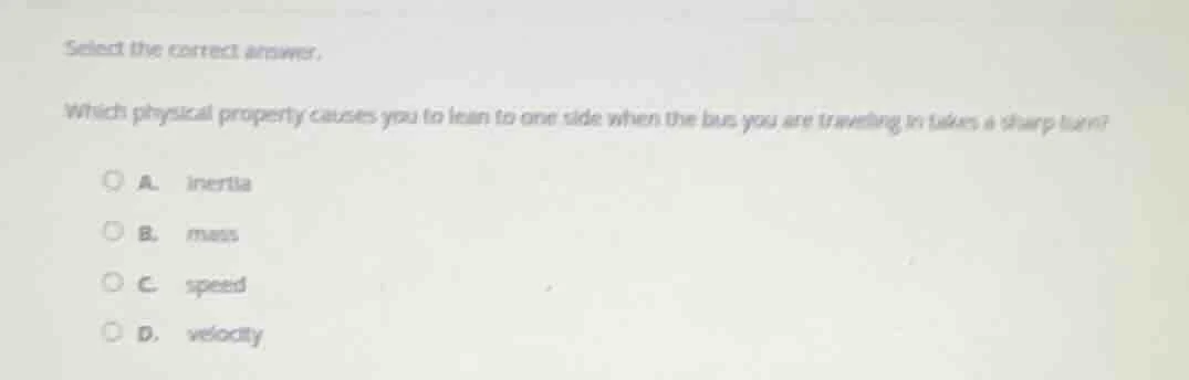 select the correct answer. which physical property causes you to lean t…