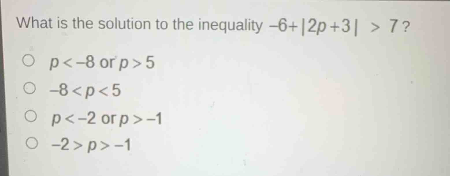 what is the solution to the inequality $-6 + |2p + 3| > 7$? ○ $p < -8$ …