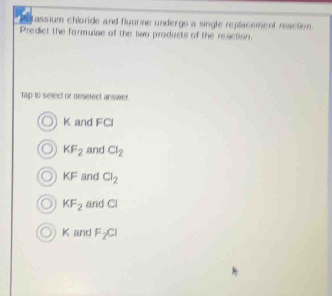 potassium chloride and fluorine undergo a single replacement reaction. …