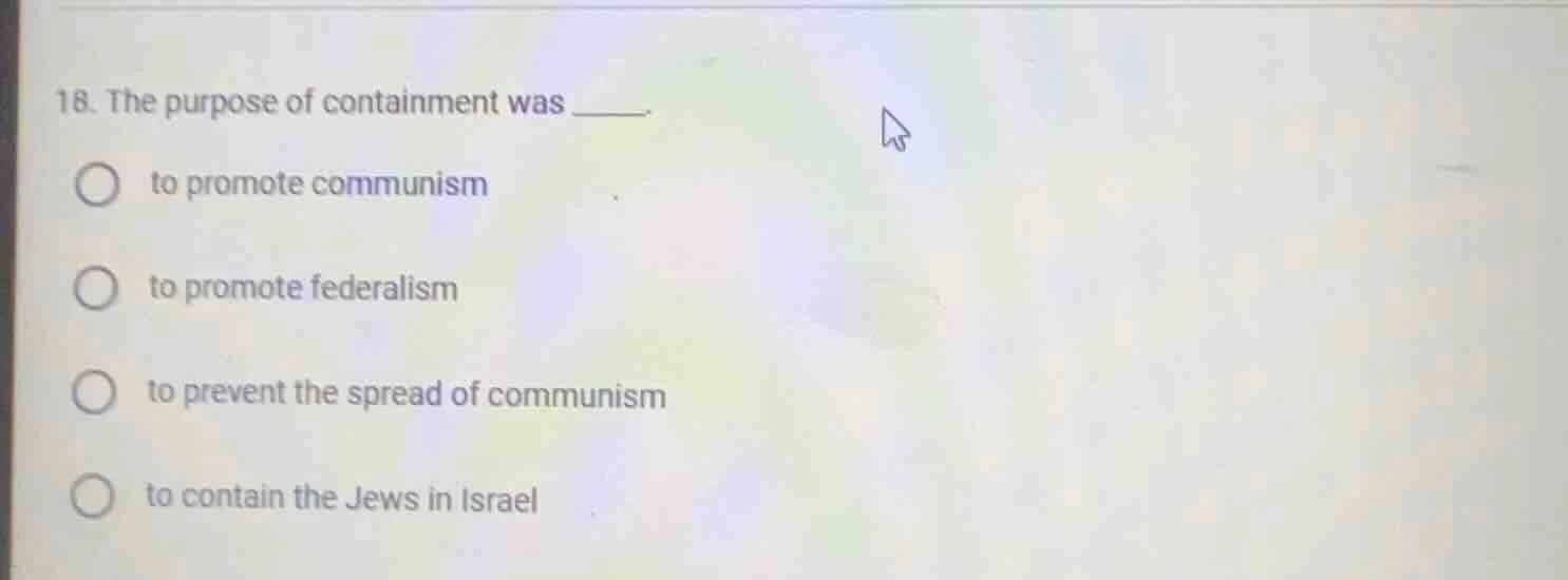 18. the purpose of containment was ____. to promote communism to promot…