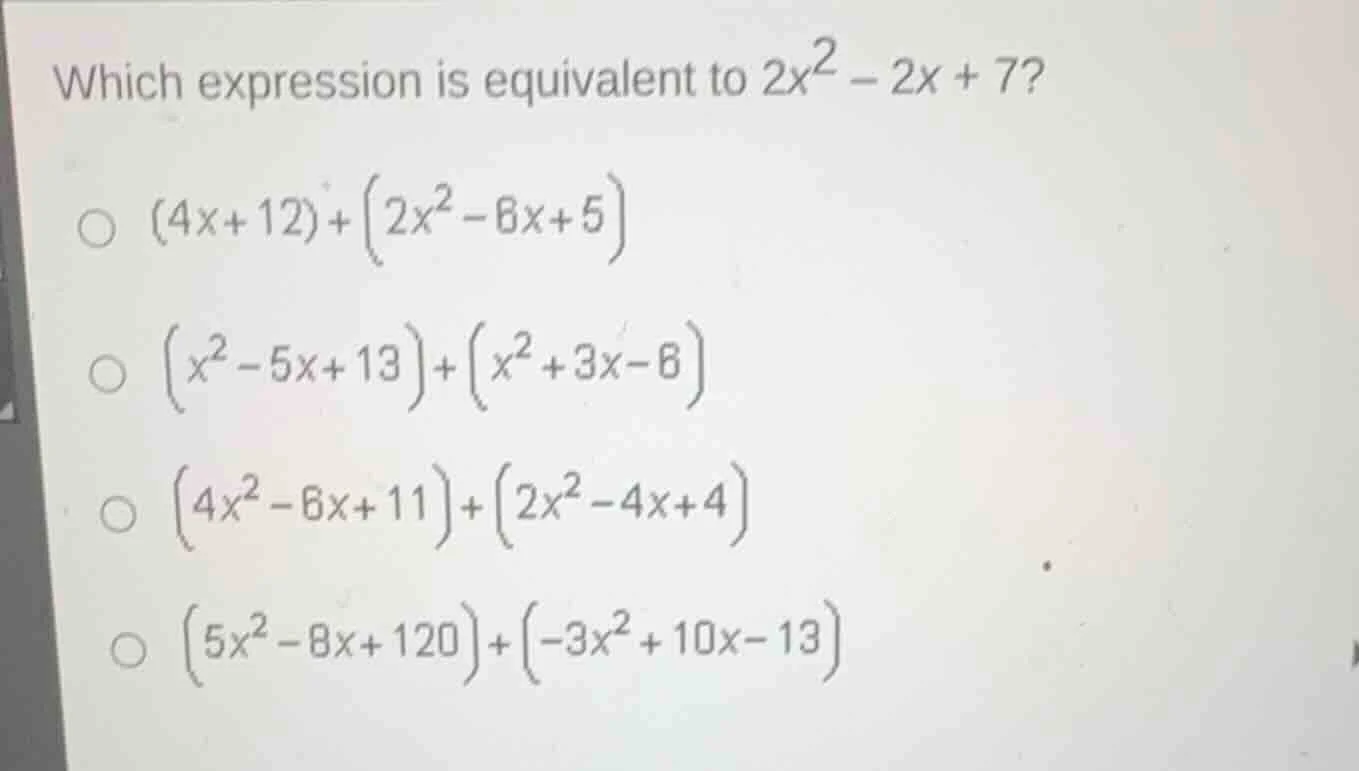 which expression is equivalent to $2x^2 - 2x + 7$? ○ $(4x + 12) + \\lef…