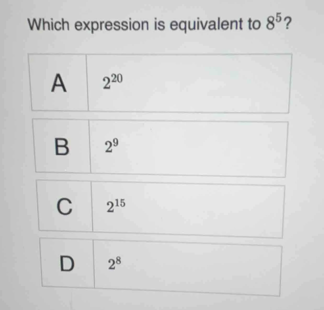 which expression is equivalent to $8^5$? a $2^{20}$ b $2^9$ c $2^{15}$ …