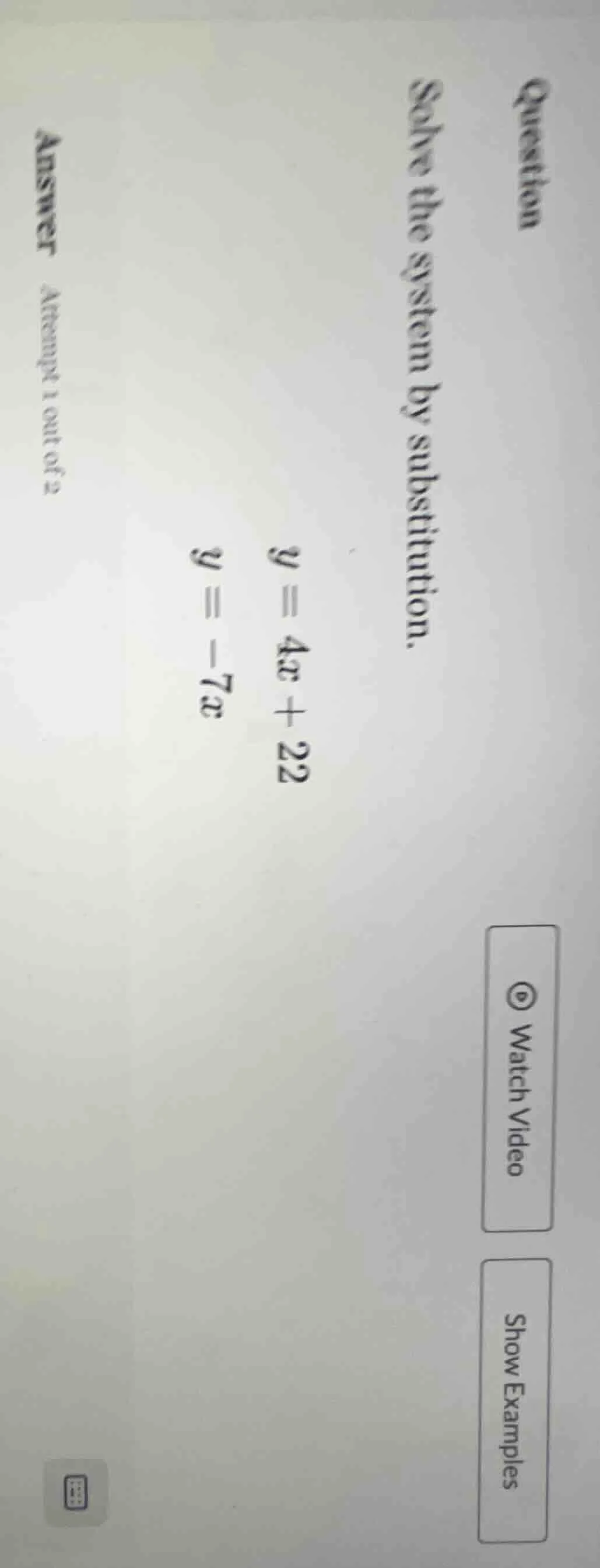 question solve the system by substitution. ( y = 4x + 22 ) ( y = -7x ) …
