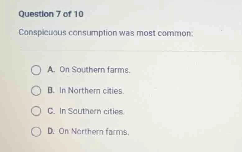 question 7 of 10 conspicuous consumption was most common: a. on souther…