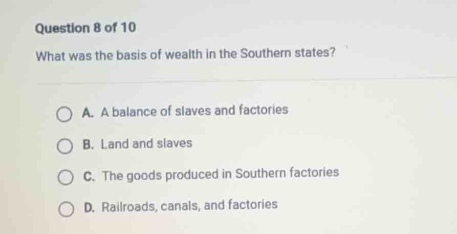 question 8 of 10 what was the basis of wealth in the southern states? a…