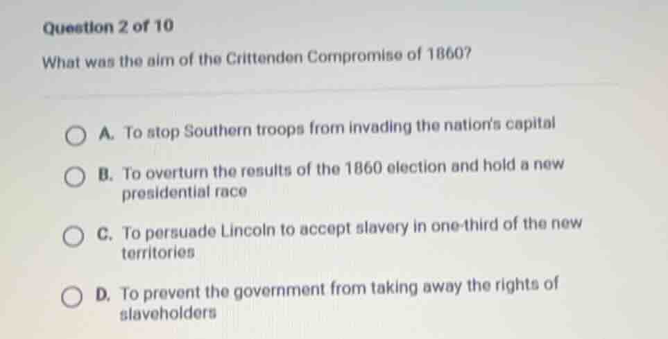 question 2 of 10 what was the aim of the crittenden compromise of 1860?…