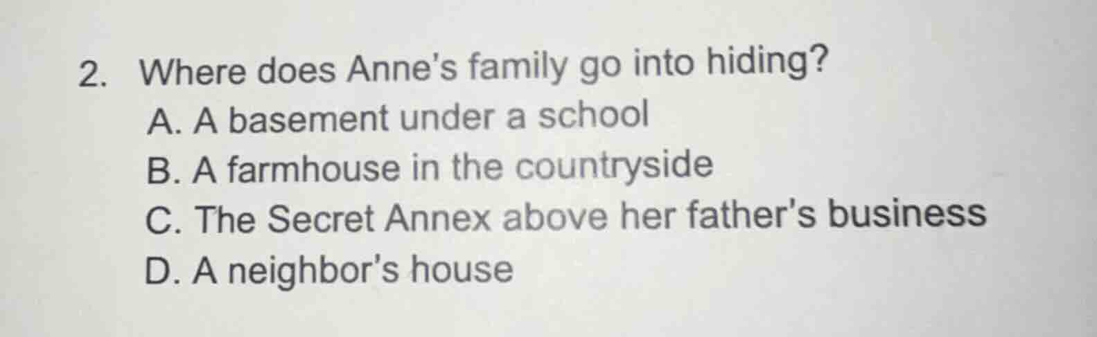 2. where does annes family go into hiding? a. a basement under a school…