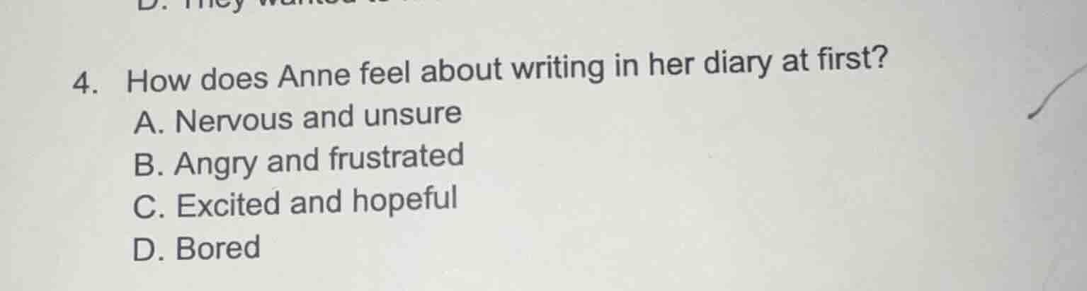 4. how does anne feel about writing in her diary at first? a. nervous a…