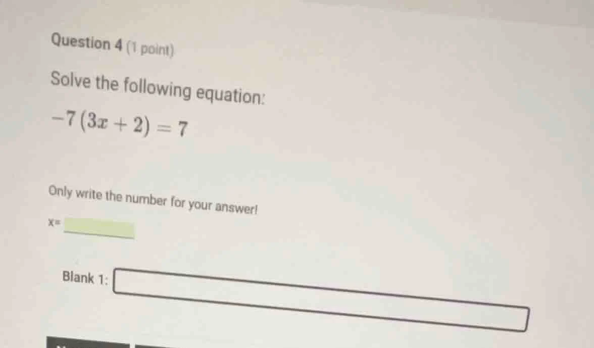 question 4 (1 point) solve the following equation: -7 (3x + 2) = 7 only…