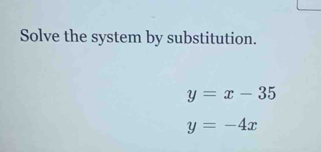 solve the system by substitution. $y = x - 35$ $y = -4x$
