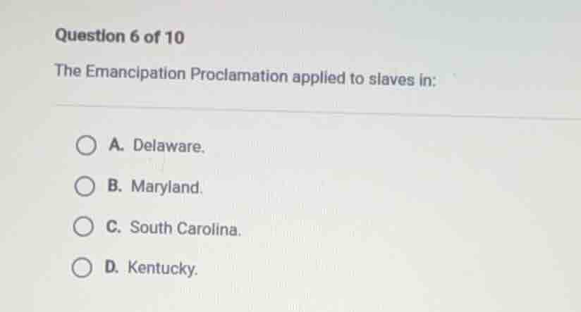 question 6 of 10 the emancipation proclamation applied to slaves in: a.…