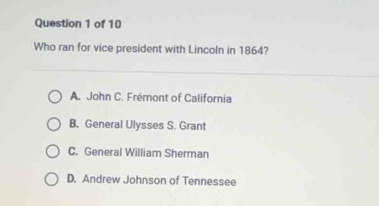 question 1 of 10 who ran for vice president with lincoln in 1864? a. jo…