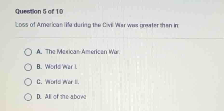 question 5 of 10 loss of american life during the civil war was greater…