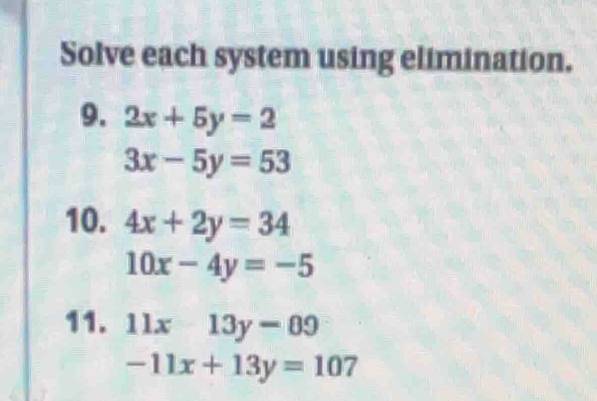 solve each system using elimination. 9. $2x + 5y = 2$ $3x - 5y = 53$ 10…