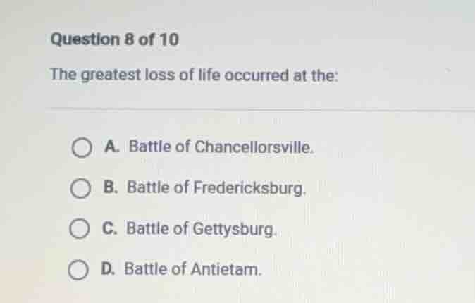 question 8 of 10 the greatest loss of life occurred at the: a. battle o…