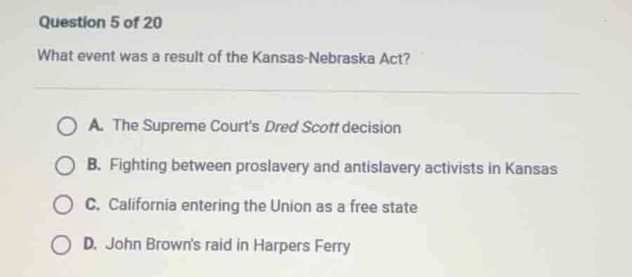 question 5 of 20 what event was a result of the kansas - nebraska act? …