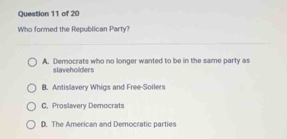 question 11 of 20 who formed the republican party? a. democrats who no …
