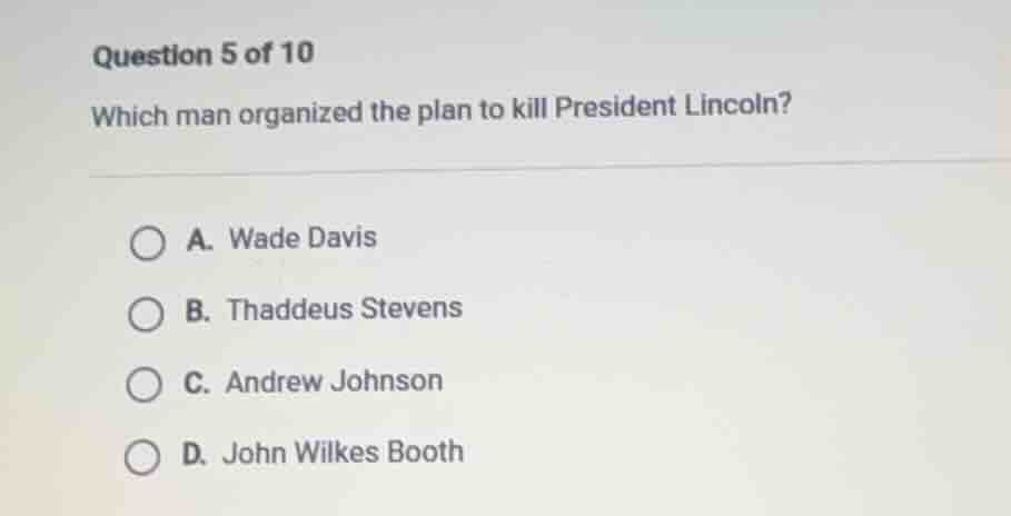question 5 of 10 which man organized the plan to kill president lincoln…