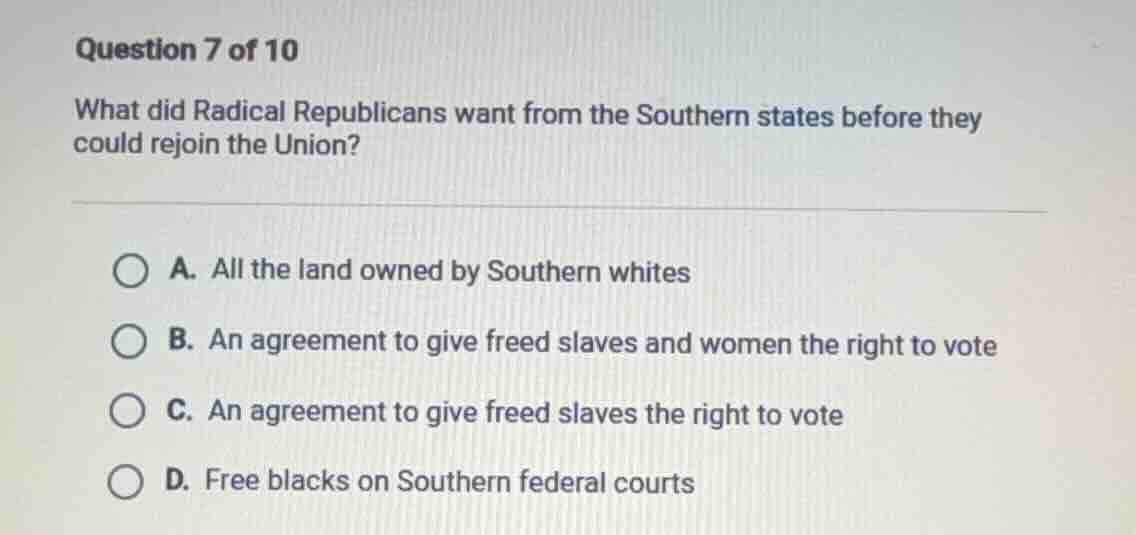 question 7 of 10 what did radical republicans want from the southern st…