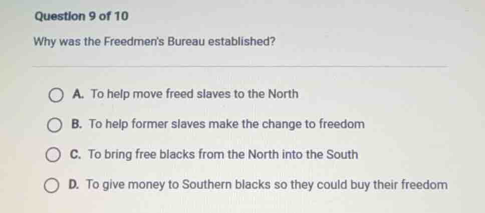 question 9 of 10 why was the freedmens bureau established? a. to help m…