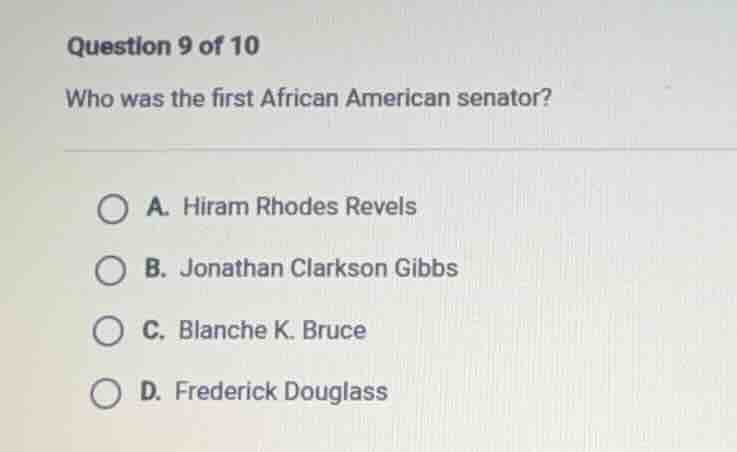 question 9 of 10 who was the first african american senator? a. hiram r…