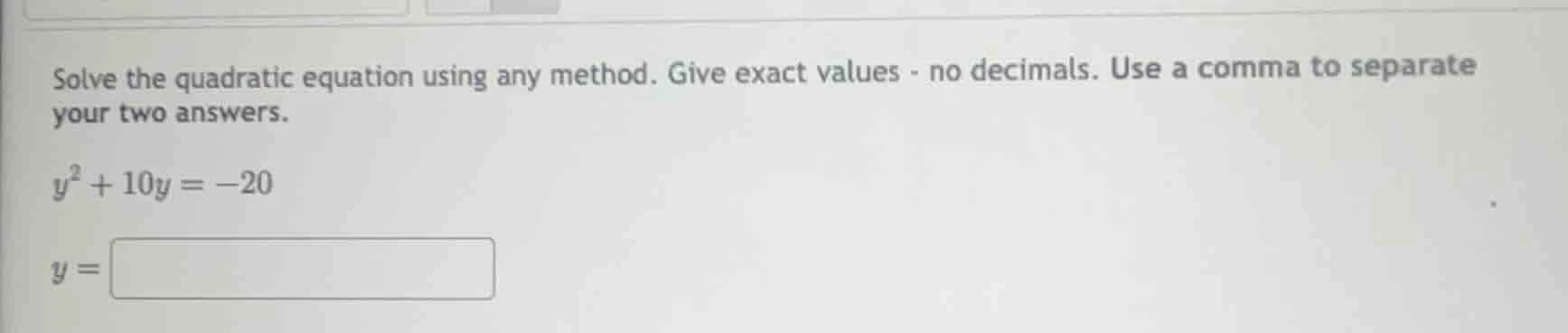 solve the quadratic equation using any method. give exact values - no d…