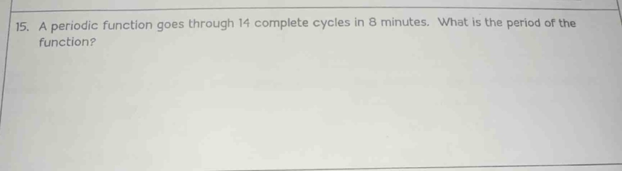 15. a periodic function goes through 14 complete cycles in 8 minutes. w…