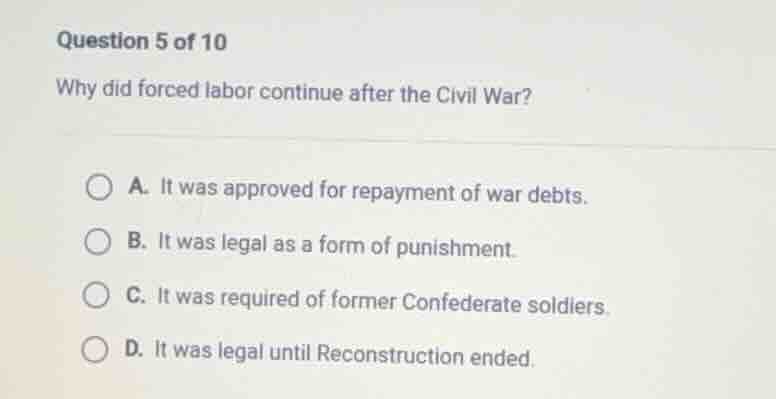 question 5 of 10 why did forced labor continue after the civil war? a. …