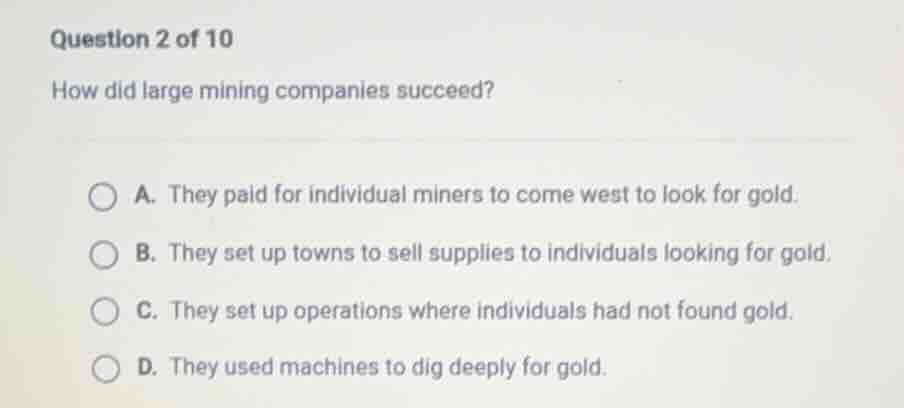 question 2 of 10 how did large mining companies succeed? a. they paid f…