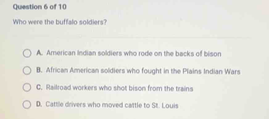 question 6 of 10 who were the buffalo soldiers? a. american indian sold…