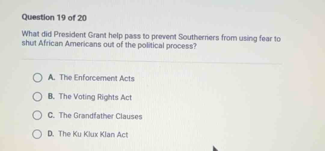 question 19 of 20 what did president grant help pass to prevent souther…