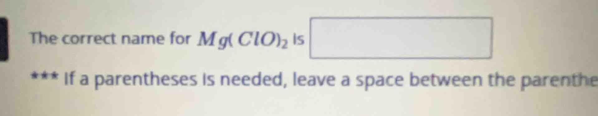 the correct name for $mg(clo)_2$ is *** if a parentheses is needed, lea…