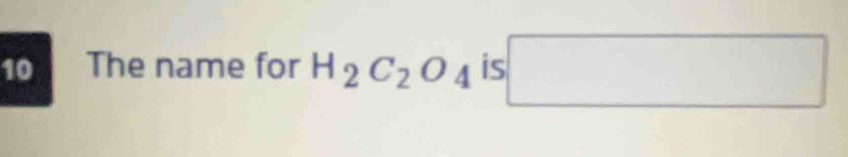 10 the name for $h_2c_2o_4$ is