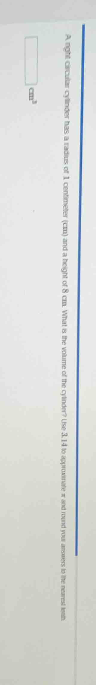 a right circular cylinder has a radius of 1 centimeter (cm) and a heigh…