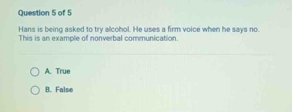 question 5 of 5 hans is being asked to try alcohol. he uses a firm voic…