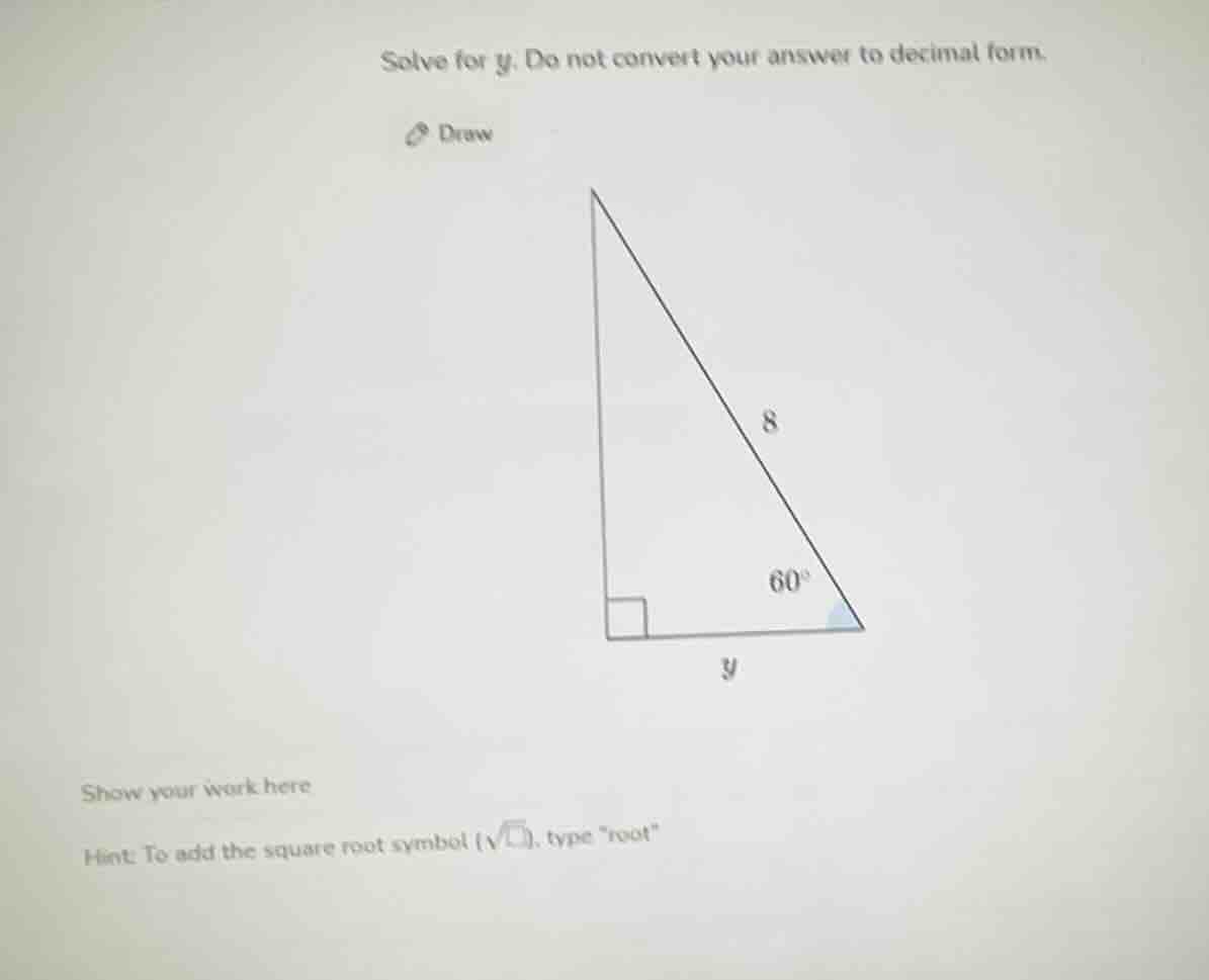 solve for y. do not convert your answer to decimal form. draw (right tr…