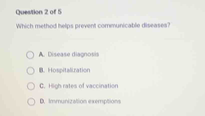 question 2 of 5 which method helps prevent communicable diseases? a. di…